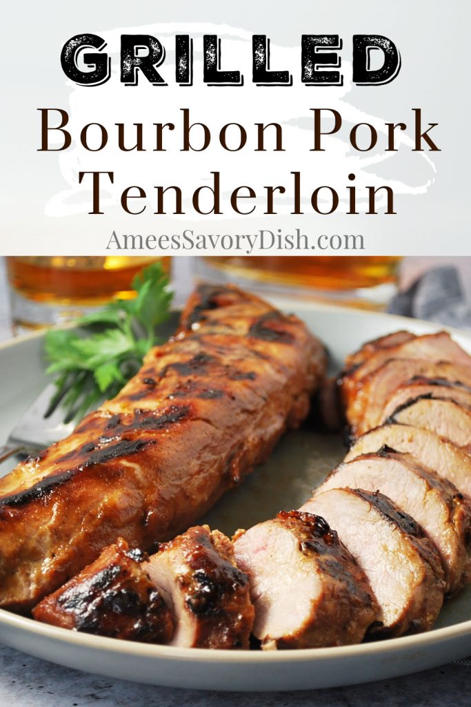 Grilled Bourbon Pork Tenderloin - Amee's Savory Dish